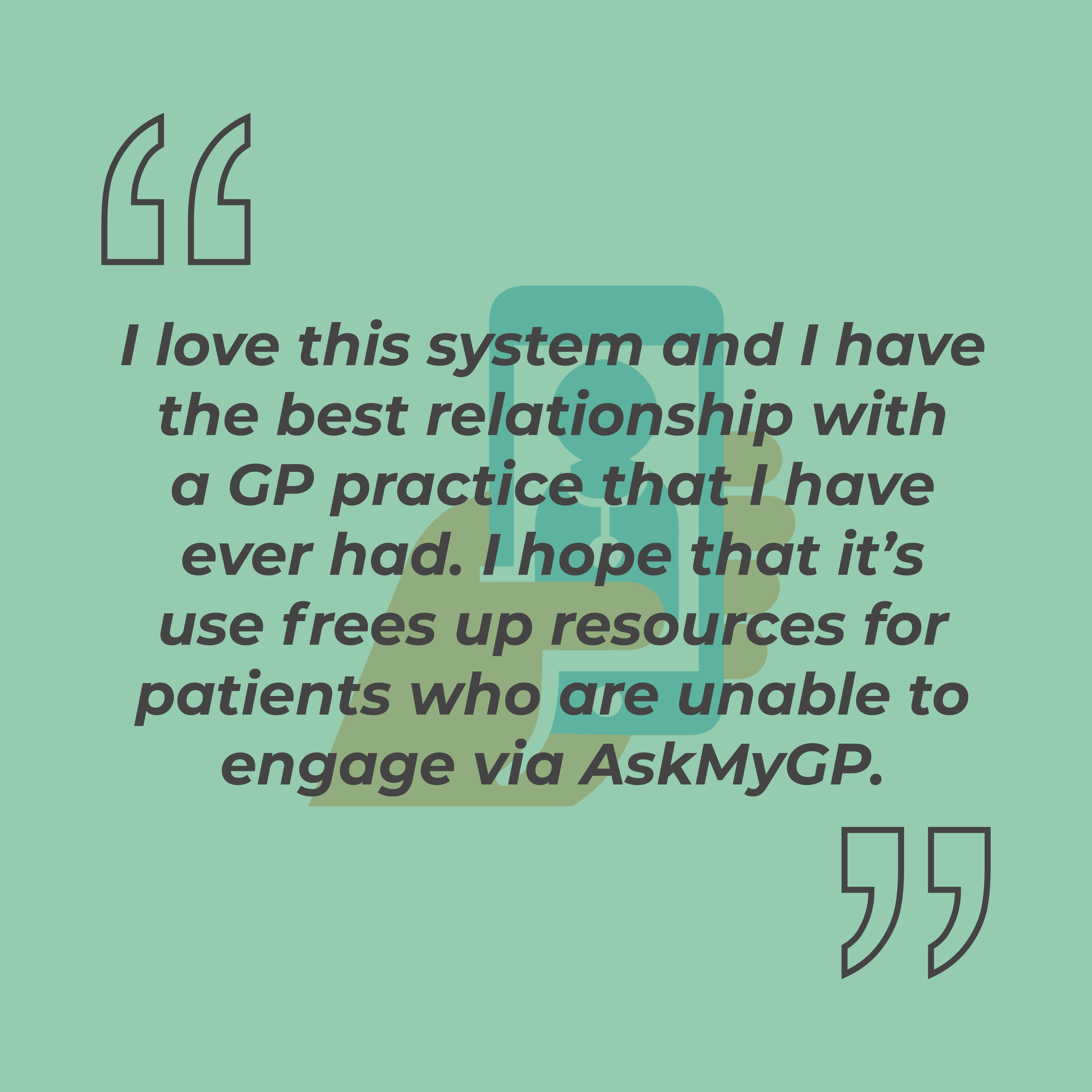 I love this system and I have the best relationship with a GP practice that I have ever had. I hope that it's use frees up resources for patients who are unable to engage via AskMyGP.
